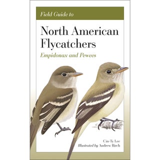 Item #15321 Field Guide to North American Flycatchers: Empidonax and Pewees. Cin-Ty Lee, Andrew...