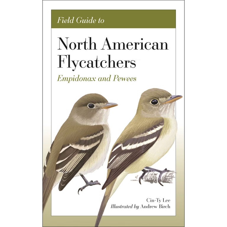 Item #15321 Field Guide to North American Flycatchers: Empidonax and Pewees. Cin-Ty Lee, Andrew Birch.