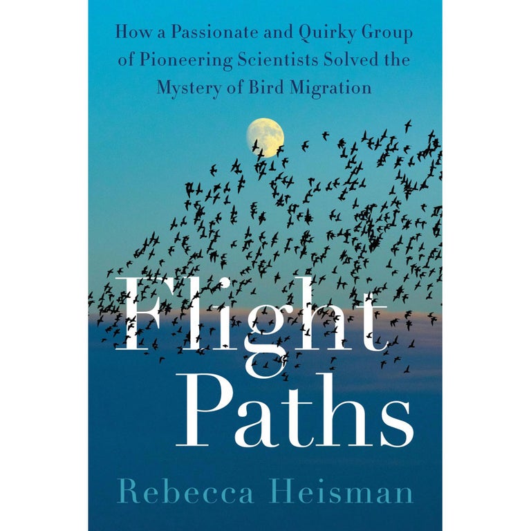 Item #15328 Flight Paths: How a Passionate and Quirky Group of Pioneering Scientists Solved the Mystery of Bird Migration. Rebecca Heisman.