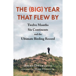 The (Big) Year that Flew By: Twelve Months, Six Continents, and the Ultimate Birding Record