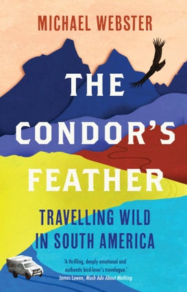 Item #15346U The Condor's Feather: Travelling Wild In South America [damaged]. Michael Webster