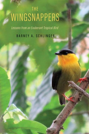 Item #15351 The Wingsnappers: Lessons from an Exuberant Tropical Bird. Barney A. Schlinger