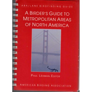 Item #ABAMETROU A Birder's Guide to Metropolitan Areas of North America. Paul Lehman