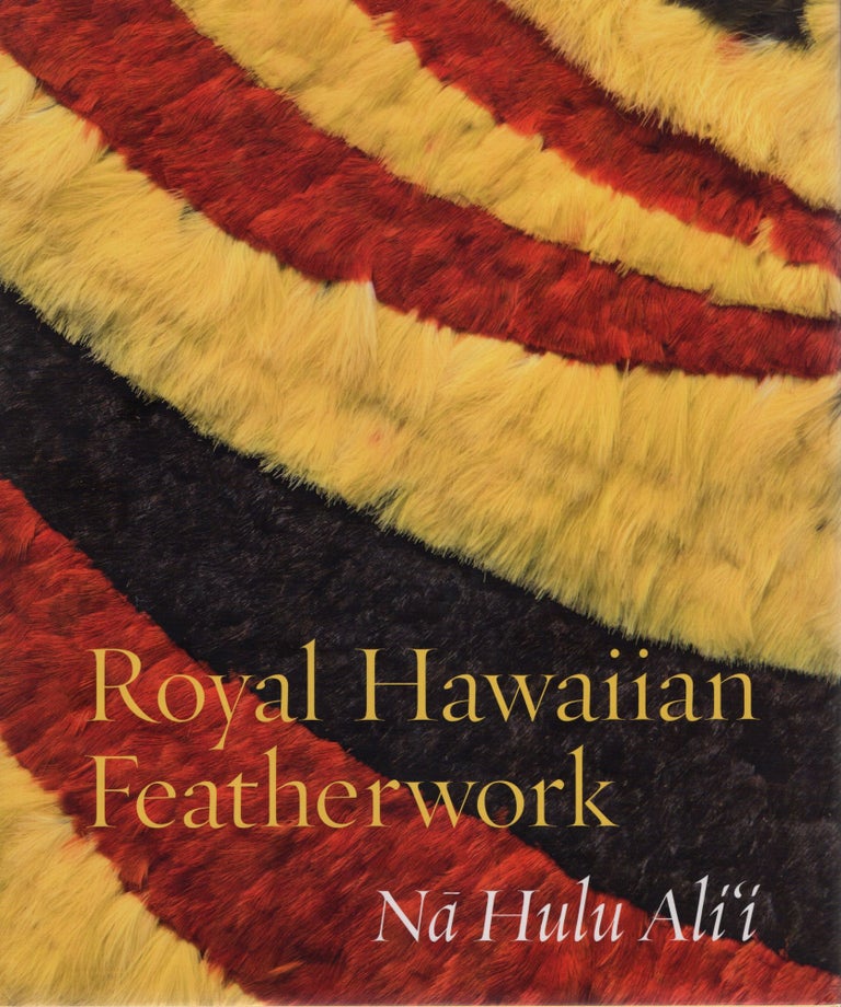 Item #ABC048 Royal Hawaiian Featherwork: Na Hulu Alii. Christin Hellmich Leah Caldeira, Betty Lou Kam, Adrienne L. Kaeppler, Roger G. Rose.