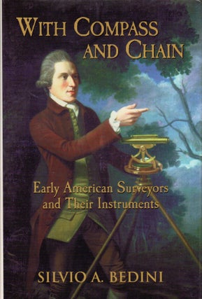 Item #AH2329 With Compass and Chain: Early American Surveyors and Their Instruments. Silvio A....