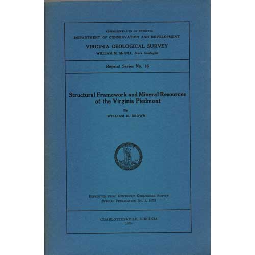 Item #B291 Structural Framework and Mineral Resources of the Virginia Piedmont: Virginia Geological Survey Reprint Series No. 16. William R. Brown.