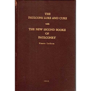 Item #B467 The Faulcons Lure and Cure with The New Second Booke of Faulconry. Simon Latham