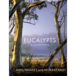 Item #C563 Eucalypts: A Celebration. John Wrigley, Murray Fagg