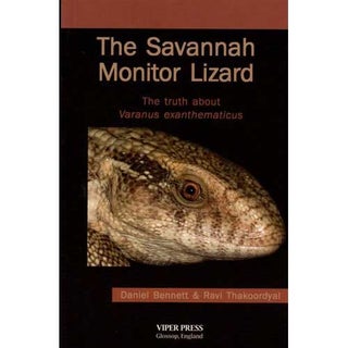 Item #D305 The Savannah Monitor Lizard: The Truth About Varanus Exanthematicus. Daniel Bennett,...