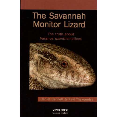 Item #D305 The Savannah Monitor Lizard: The Truth About Varanus Exanthematicus. Daniel Bennett, Ravi Thakoordyal.