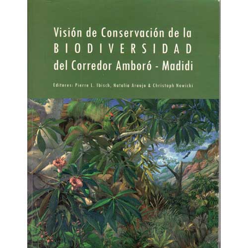 Item #E069 Vision de Conservacion de la Biodiversidad del Corredor Amboro - Madidi. Pierre L. Ibisch, Natalia Araujjo, Christoph, Nowicki.