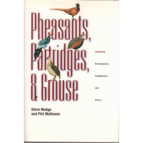 Item #E330 Pheasants, Partridges, and Grouse: A Guide to the Pheasants, Partridges, Quails, Grouse, Guineafowl, Buttonquails, and Sandgrouse of the World. Steve Madge, Guy M. Kirwan, Philip J. K. Mcgowan.