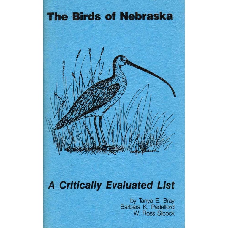 Item #E536 The Birds of Nebraska A Critically Evaluated List. Tanya E. Bray, Barbara K. Padelford, W. Ross Silcock.