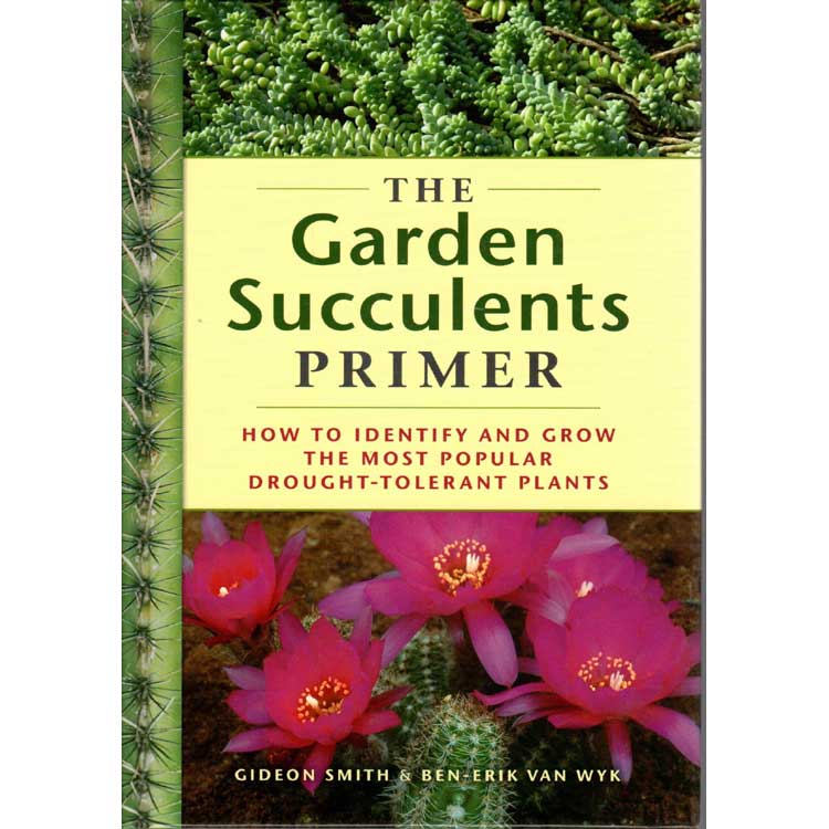 Item #F193 The Garden Succulents Primer. How to Identify and Grow the Most Popular Drought-Tolerant Plants. Gideon Smith, Ben-Erik Van Wyk.