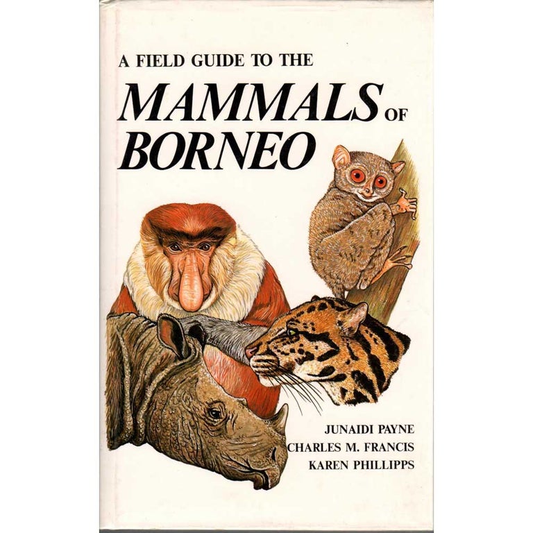 Item #G125 A Field Guide to the Mammals of Borneo. Junaidi Payne, Charles M. Francis, Karen Phillips.