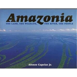Item #G158 Amazonia: The Land, The Wildlife, The River The People. Afonso Jr Capelas