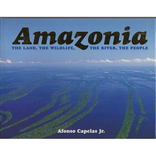 Item #G158 Amazonia: The Land, The Wildlife, The River The People. Afonso Jr Capelas.