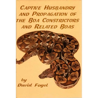Item #G317 Captive Husbandry and Propagation of the Boa Constrictors and Related Boas. David Fogel
