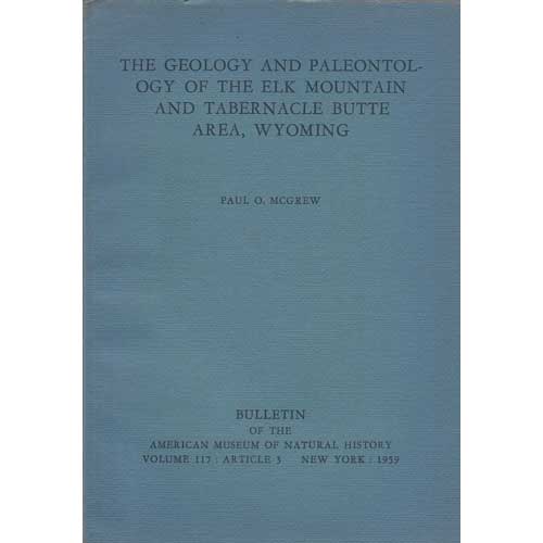 Item #GreW120M47-4 The Geology and Paleontology of the Elk Mountain and Tabernacle Butte Area, Wyoming. Paul O. McGrew.