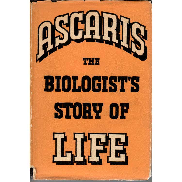 Item #H072 Ascaris: The Biologist's Story of Life. Richard Goldschmidt.