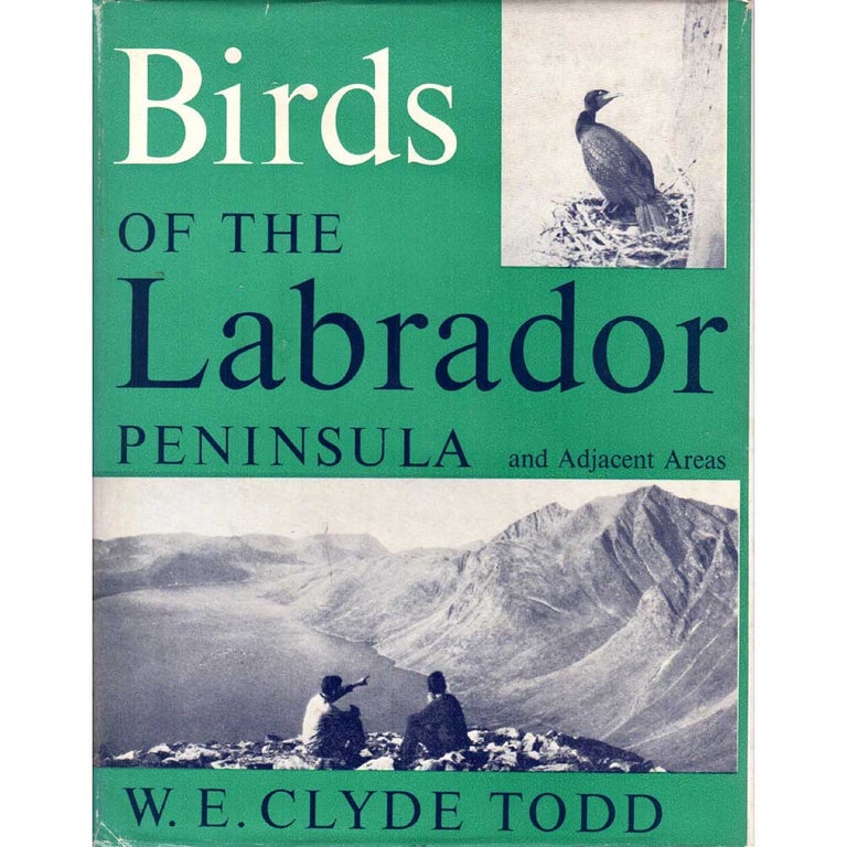 Item #H166 Birds of the Labrador Peninsula and Adjacent Areas: A Distributional List. W. E. Clyde Todd.
