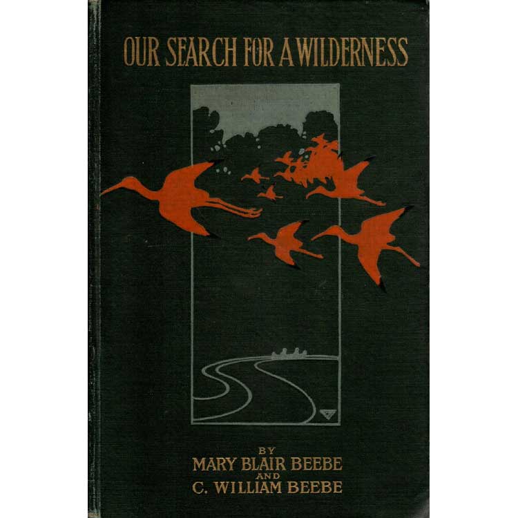 Item #H360 Our Search for A Wilderness: An Account of Two Ornithological Expeditions to Venezuela and to British Guiana. Mary Blair Beebe, C. William Beebe.