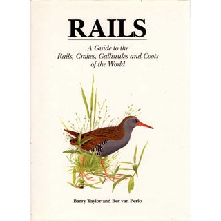 Item #H375 Rails: A Guide to the Rails, Crakes, Gallinules and Coots of the World. Barry Taylor,...