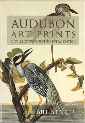 Item #J083 Audubon Art Prints: A Collector's Guide to Every Edition. Bill Steiner