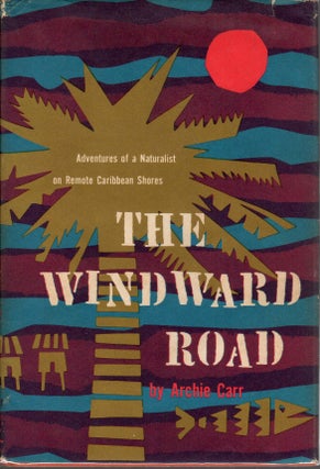 Item #J183 The Windward Road: Adventures of a Naturalist on Remote Caribbean Shores. Archie Carr