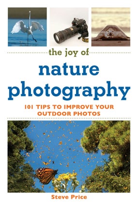 Item #K045 The Joy of Nature Photography: 101 Tips to Improve Your Outdoor Photos. Steve Price
