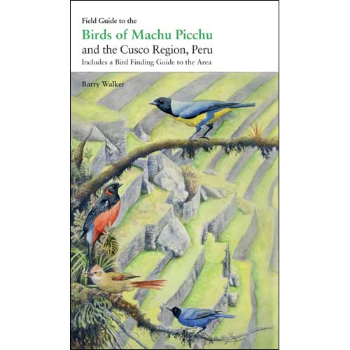 Item #MACHU Field Guide to the Birds of Machu Picchu and the Cusco Region, Peru. Includes a Bird Finding Guide to the Area. Barry Walker.