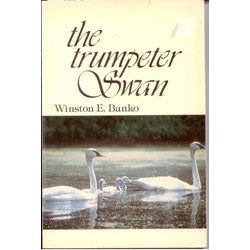 Item #R10052001 The Trumpeter Swan: Its History, Habits, and Population in the United States. Winston E. Banko.