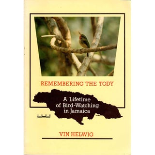 Item #R1407103 Remembering the Tody: A Lifetime of Bird-Watching in Jamaica. Vin Helwig