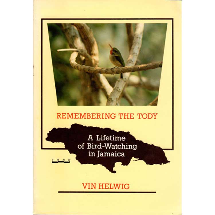 Item #R1407103 Remembering the Tody: A Lifetime of Bird-Watching in Jamaica. Vin Helwig.