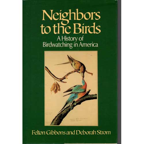 Item #R14090403 Neighbors to the Birds: A History of Birdwatching in America. Felton Gibbbons, Deborah Strom.
