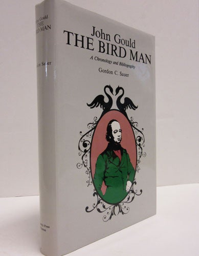 Item #R1501148 John Gould The Bird Man. A Chronology and Bibliography. Gordon C. Sauer.