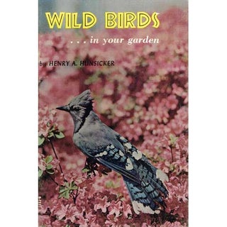 Item #R150326 Wild Birds In Your Garden. Henry A. Hunsicker