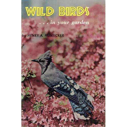 Item #R150326 Wild Birds In Your Garden. Henry A. Hunsicker.