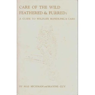 Item #R30087 Care of the Wild Feathered & Furred: A Guide to Wildlife Handling. Mae HICKMAN,...
