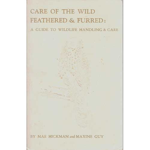Item #R30087 Care of the Wild Feathered & Furred: A Guide to Wildlife Handling. Mae HICKMAN, Stephen LEVINE, Maxine GUY.