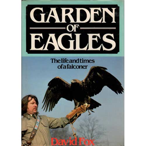 Item #Z02032503 Garden of Eagles: The Life and Times of a Falconer. David Fox.