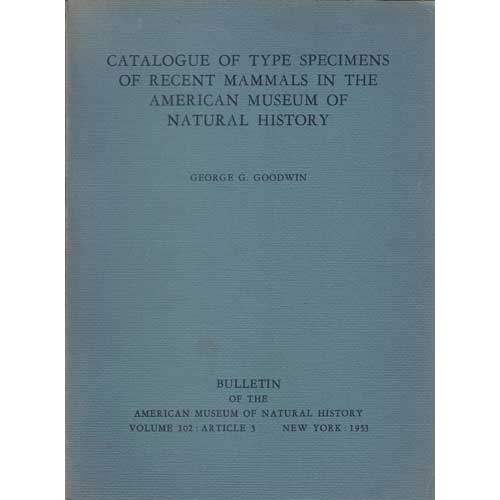 Item #odtaew4517 Catalogue of Type Specimens of Recent Mammals in the American Museum of Natural History. George G. Goodwin.